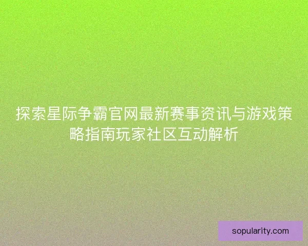 探索星际争霸官网最新赛事资讯与游戏策略指南玩家社区互动解析