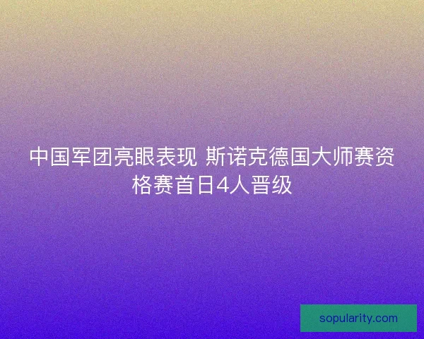 中国军团亮眼表现 斯诺克德国大师赛资格赛首日4人晋级 中国军团亮眼表现 斯诺克德国大师赛资格赛首日4人晋级